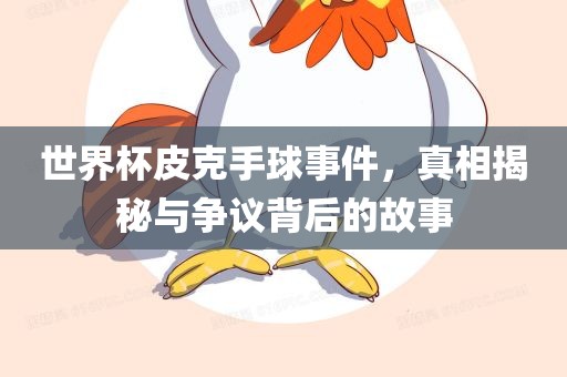 世界杯皮克手球事件，真相揭秘与争议背后的故事广西贺州市华昌新材料有限公司