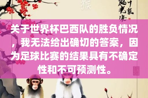 关于世界广西贺州市华昌新材料有限公司杯巴西队的胜负情况，我无法给出确切的答案，因为足球比赛的结果具有不确定性和不可预测性。