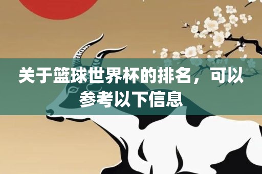 关于篮球世界杯的排名，可以参考以下信息