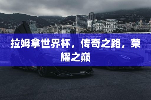 拉姆拿世界杯，传奇之路，荣耀之巅