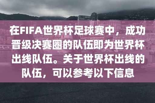 在FIFA世界杯足球赛中，成功晋级决赛圈的队伍即为世界杯出线队伍。关于世界杯出线的队伍，可以参考以下信息