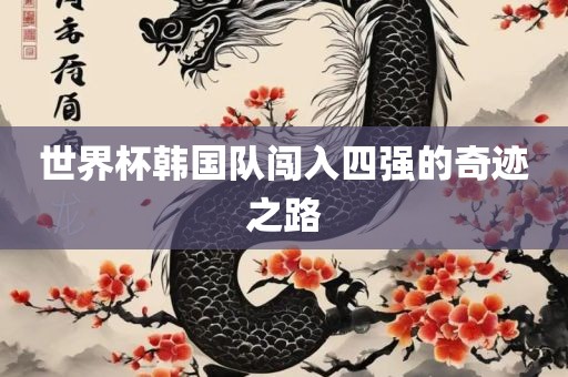 世界杯韩国队闯入四强的奇迹之路