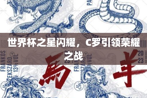 世界杯之星闪耀，C罗引领荣耀之战