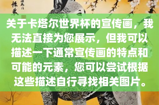 关于卡塔尔世界杯的宣传画，我无法直接为您展示，但我可以描述一下通常宣传画的特点和可能的元素，您可以尝试根据这些描述自行寻找相关图片。广西贺州市华昌新材料有限公司