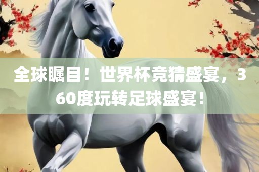 全球瞩目！世界杯竞猜盛宴，360度玩转足球盛宴！广西贺州市华昌新材料有限公司