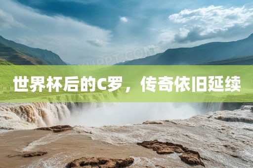 世界杯后的C罗，传奇依旧延续