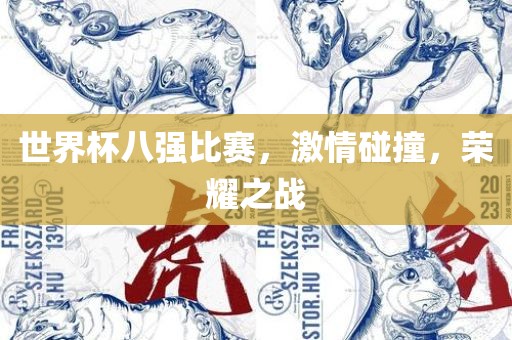 世界杯八强比赛，激情碰撞，荣耀之战