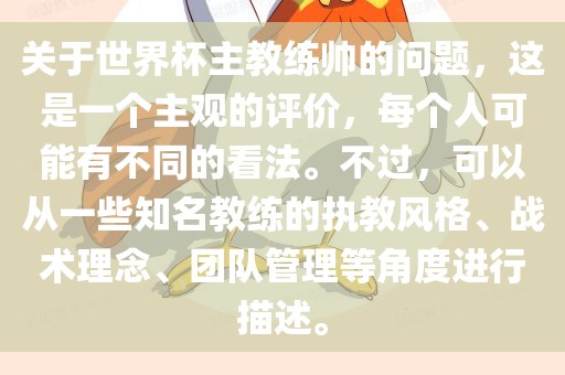 关于世界杯主教练帅的问题，这是一个主观的评价，每个人可能有不同的看法。不过，可以从一些知名教练的执教风格、战术理念、团队管理等角度进行描述。广西贺州市华昌新材料有限公司