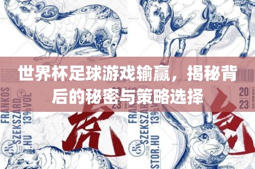 世界杯足球游戏输赢，揭秘背后的秘密与策略选择