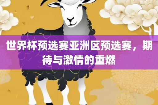 世界杯预选赛亚洲区预选赛，期待与激情的重燃