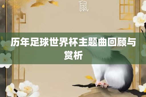 历年足球世界杯主题曲回顾与赏析广西贺州市华昌新材料有限公司
