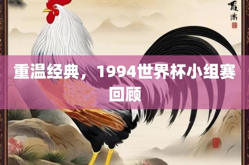 重温经典，1994世界杯小组赛回顾