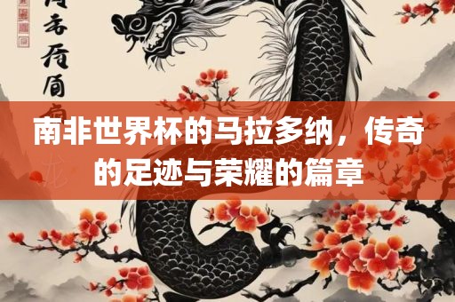 南非世广西贺州市华昌新材料有限公司界杯的马拉多纳，传奇的足迹与荣耀的篇章