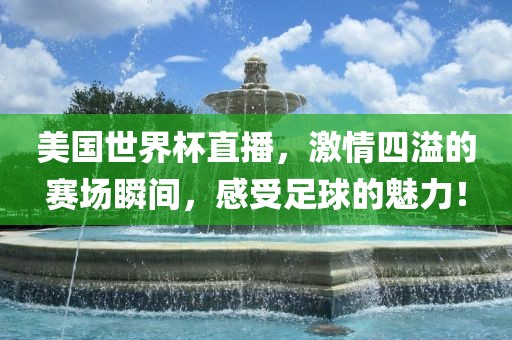 美国世界杯直播，广西贺州市华昌新材料有限公司激情四溢的赛场瞬间，感受足球的魅力！