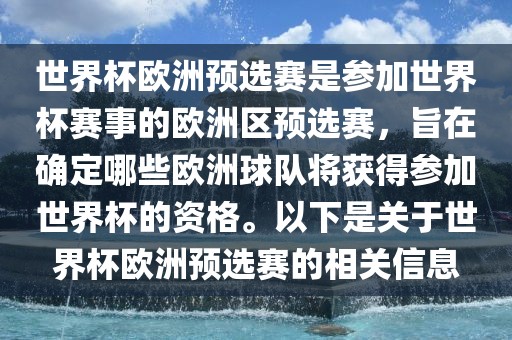 世界杯欧洲预选赛是参加世界杯赛事的欧洲区预选赛，旨在确定哪些欧洲球队将获得参加世界杯的资格。以下是关于世界杯欧洲预选赛的相关信息