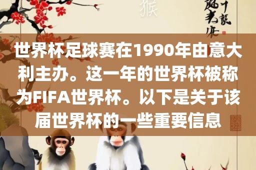 世界杯足球赛在1990年由意大利主办。这一年的世界杯被称为FIFA世界杯。以下是关于该届世界杯的一些重要信息