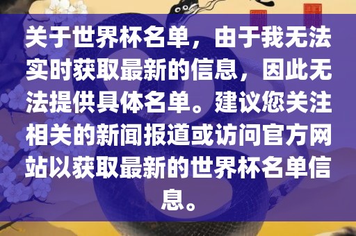 关于世界杯名单，由于我无法实时获取最新的信息，因此无法提供具体名单。建议您关注相关的新闻报道或访问官方网站以获取最新的世界杯名单信息。