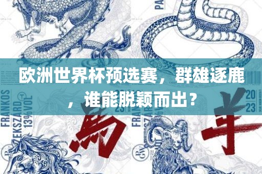 欧洲世界杯预选赛，群雄逐鹿，谁能脱颖而出？