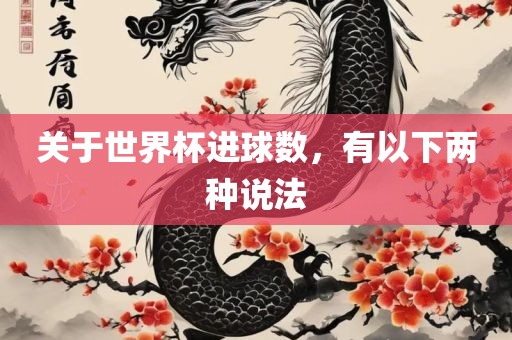 关于世界杯进球数，有以下两种说法