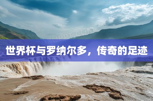 世界杯与罗纳尔多，传奇的足迹