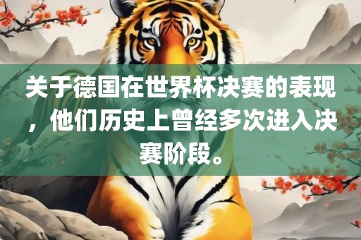 关于德国在世界杯决赛的表现，他们历史上曾经多次进入决赛阶段。
