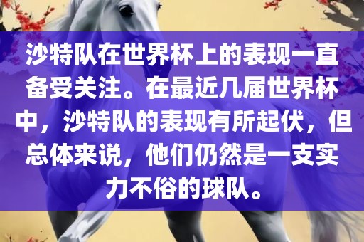 沙特队在世界杯上的表现一直备受关注。在最近几届世界杯中，沙特队的表现有所起伏，但总体来说，他们仍然是一支实力不俗的球队。