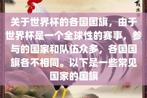 关于世界杯的各国国旗，由于世界杯是一个全球性的赛事，参与的国家和队伍众多，各国国旗各不相同。以下是一些常见国家的国旗