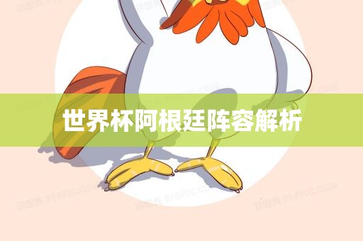 世界杯阿根廷阵容解析