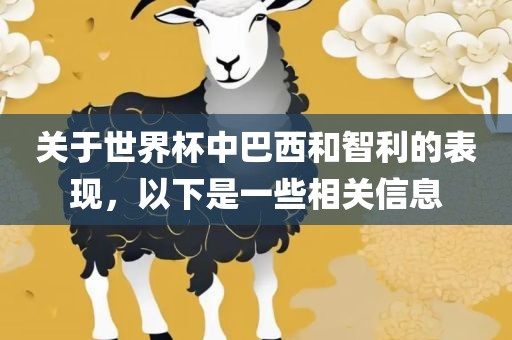关于世界杯中巴西和智利的表现，以下是一些相关信息