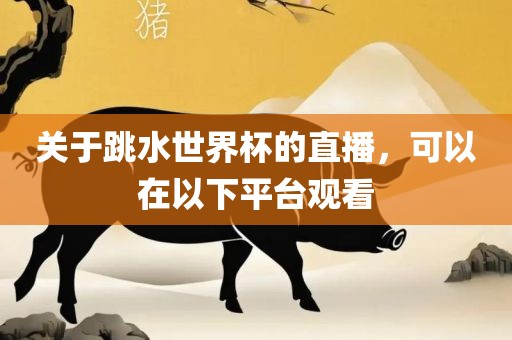 关于跳水世界杯的直播，可以在以下平台观看