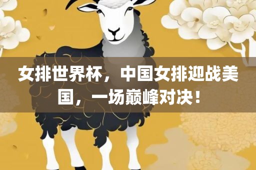 女排世界杯，中国女排迎战美国，一场巅峰对决！