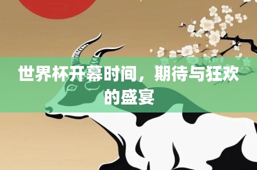 世界杯开幕时间，期待与狂欢的盛宴