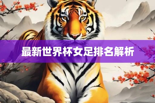 最新世界杯女足排名解析