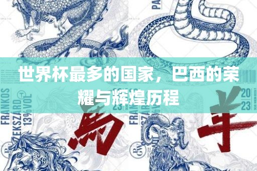 世界杯最多的国家，巴西的荣耀与辉煌历程