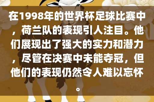 在1998年的世界杯足球比赛中，荷兰队的表现引人注目。他们展现出了强大的实力和潜力，尽管在决赛中未能夺冠，但他们的表现仍然令人难以忘怀。广西贺州市华昌新材料有限公司