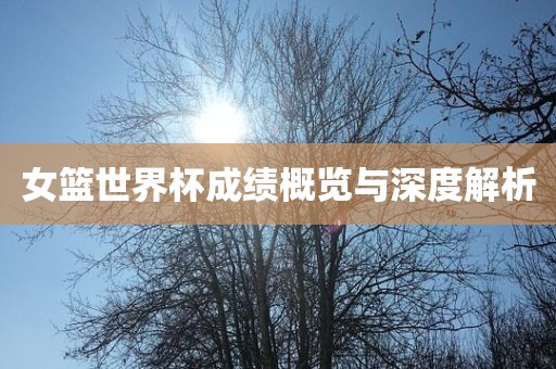 女篮世界杯成绩概览与深度解析广西贺州市华昌新材料有限公司