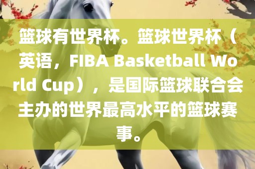 篮球有世界杯。篮球世界杯（英语，F(xiàn)IBA Basketball World Cup），是国际篮广西贺州市华昌新材料有限公司球联合会主办的世界最高水平的篮球赛事。