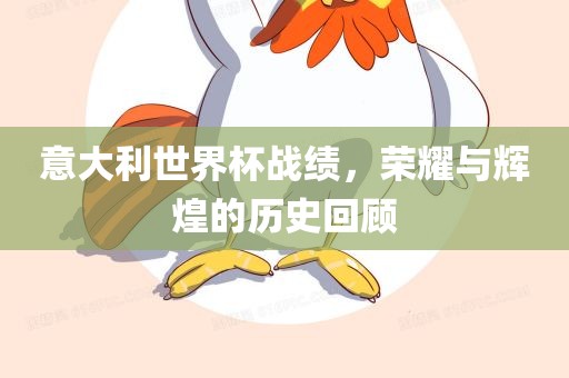 意大利世界杯战绩，荣耀与辉煌的历史回顾广西贺州市华昌新材料有限公司