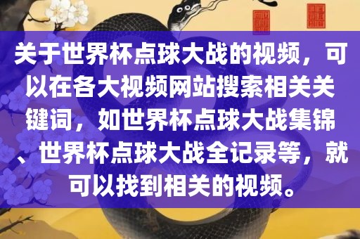 关于世界杯点球大战的视频，可以在各大视频网站搜索相关关键词，如世界杯点球大战集锦、世界杯点球大战全记录等，就可以找到相关的视频。