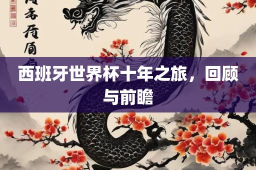西班牙世界杯十年之旅，回顾与前瞻