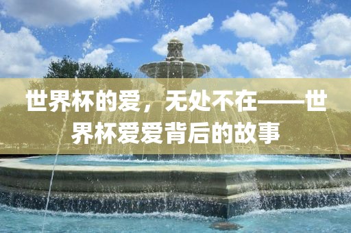 世界杯的爱，无处不在——世界杯爱爱广西贺州市华昌新材料有限公司背后的故事