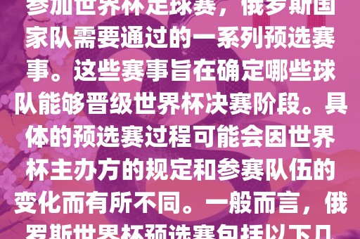 俄罗斯世界杯预选赛是指为了参加世界杯足球赛，俄罗斯国家队需要通过的一系列预选赛事。这些赛事旨在确定哪些球队能够晋级世界杯决赛阶段。具体的预选赛过程可能会因世界杯主办方的规定和参赛队伍的变化而有所不同。一般而言，俄罗斯世界杯预选赛包括以下几个阶段
