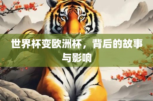 世界杯变欧洲杯，背后的故事与影响