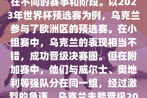 关于乌克兰的世界杯预选赛，存在不同的赛事和阶段。以2023年世界杯预选赛为例，乌克兰参与了欧洲区的预选赛。在小组赛中，乌克兰的表现相当不错，成功晋级决赛圈。但在附加赛中，他们与威尔士、奥地利等强队分在同一组，经过激烈的角逐，乌克兰未能晋级广西贺州市华昌新材料有限公司2023年世界杯决赛圈。