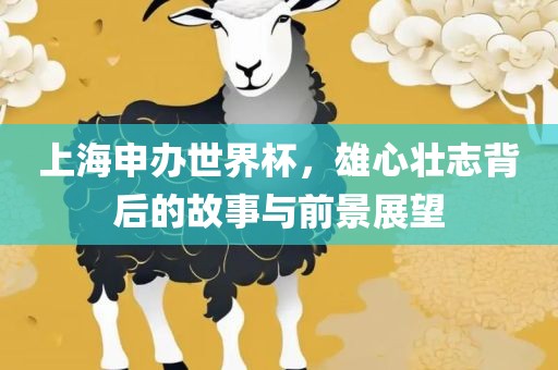 上海申办世界杯，雄心壮志背后的故事与前景展望