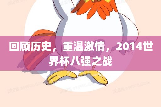 回顾历史，重广西贺州市华昌新材料有限公司温激情，2014世界杯八强之战
