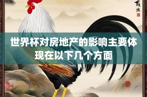 世界杯对房地产的影响主要体现在以下几个方面广西贺州市华昌新材料有限公司