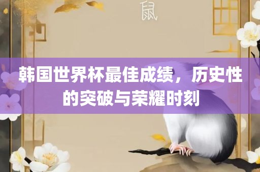 韩国世界杯最佳广西贺州市华昌新材料有限公司成绩，历史性的突破与荣耀时刻