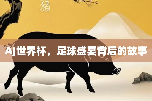 AJ世界杯，足球盛宴背后的故事广西贺州市华昌新材料有限公司