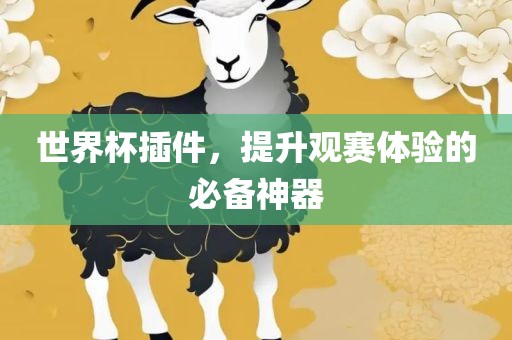 世界杯插件，提升观赛体验的必备神器广西贺州市华昌新材料有限公司